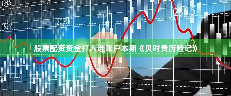 股票配资资金打入谁账户本期《贝时贵历险记》