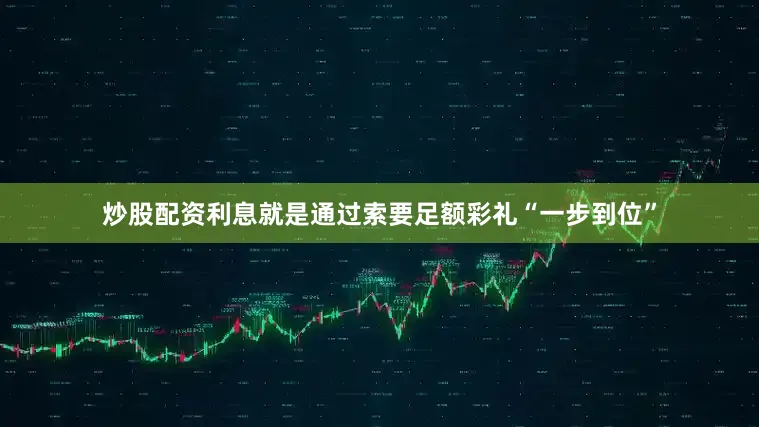 炒股配资利息就是通过索要足额彩礼“一步到位”