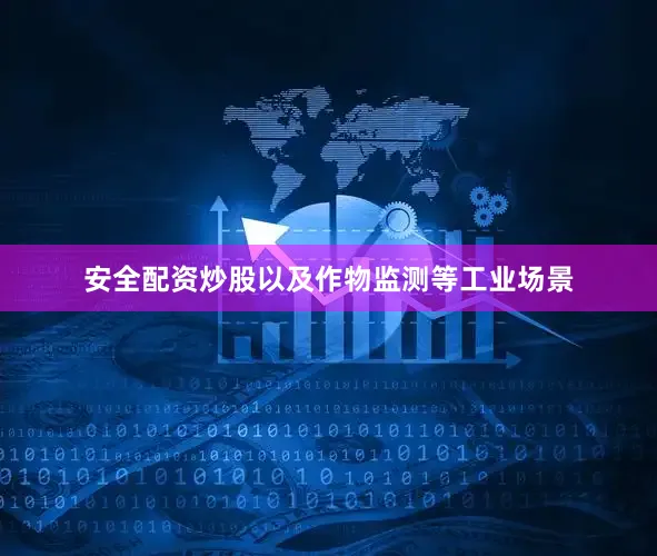 安全配资炒股以及作物监测等工业场景