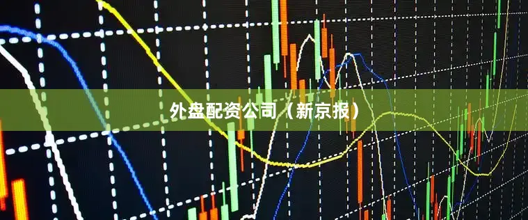 外盘配资公司（新京报）