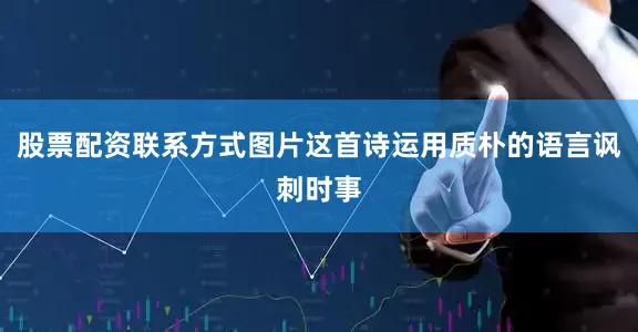 股票配资联系方式图片这首诗运用质朴的语言讽刺时事