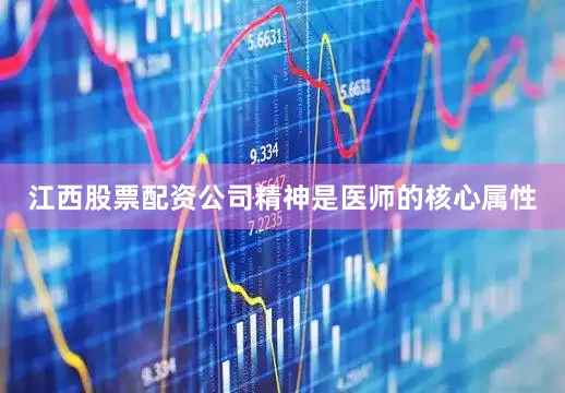 江西股票配资公司精神是医师的核心属性