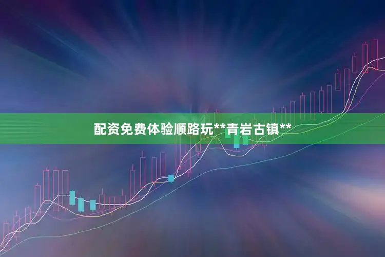 配资免费体验顺路玩**青岩古镇**